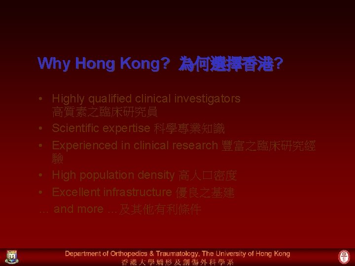 Why Hong Kong? 為何選擇香港? • Highly qualified clinical investigators 高質素之臨床研究員 • Scientific expertise 科學專業知識