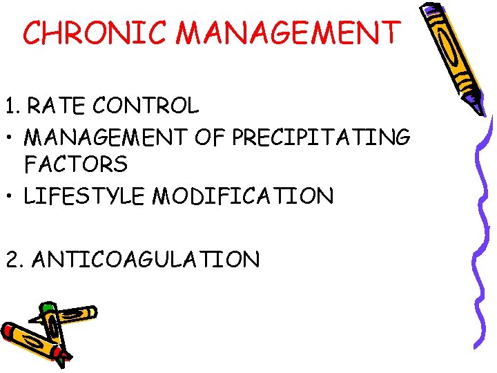 CHRONIC MANAGEMENT 1. RATE CONTROL • MANAGEMENT OF PRECIPITATING FACTORS • LIFESTYLE MODIFICATION 2.