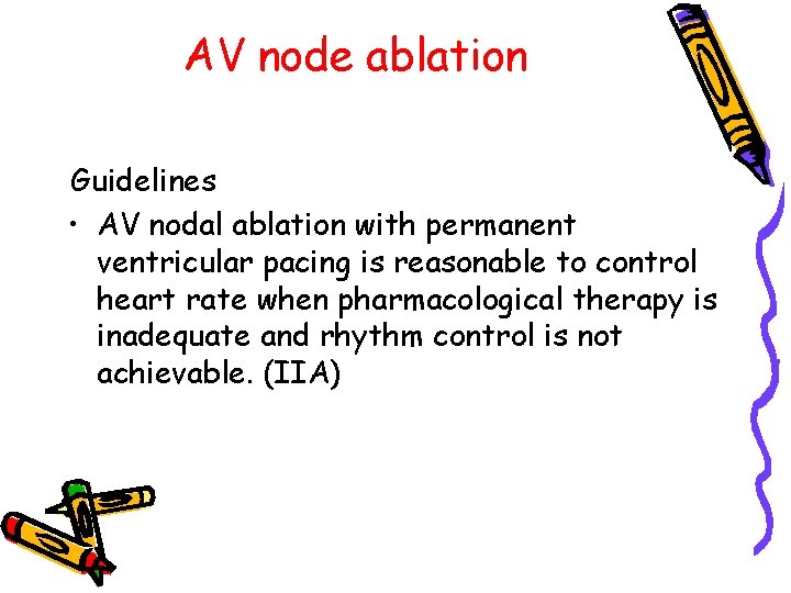 AV node ablation Guidelines • AV nodal ablation with permanent ventricular pacing is reasonable