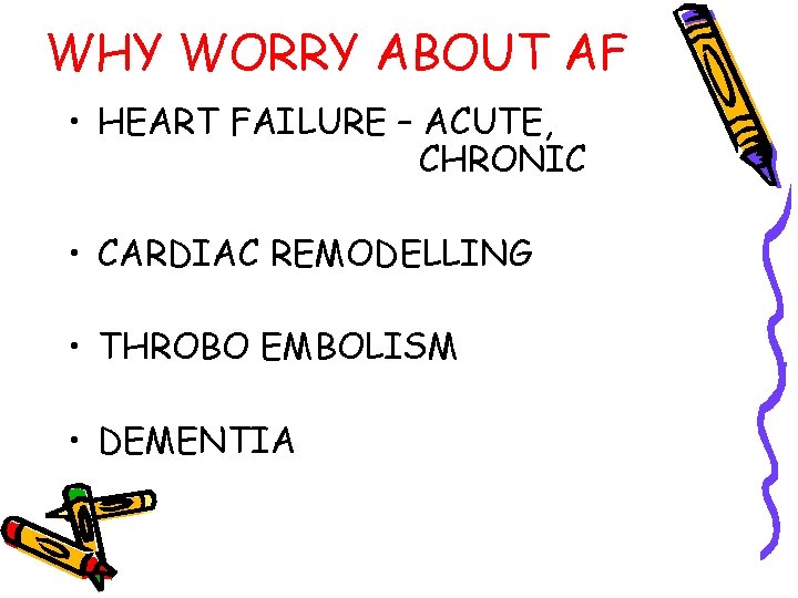 WHY WORRY ABOUT AF • HEART FAILURE – ACUTE, CHRONIC • CARDIAC REMODELLING •