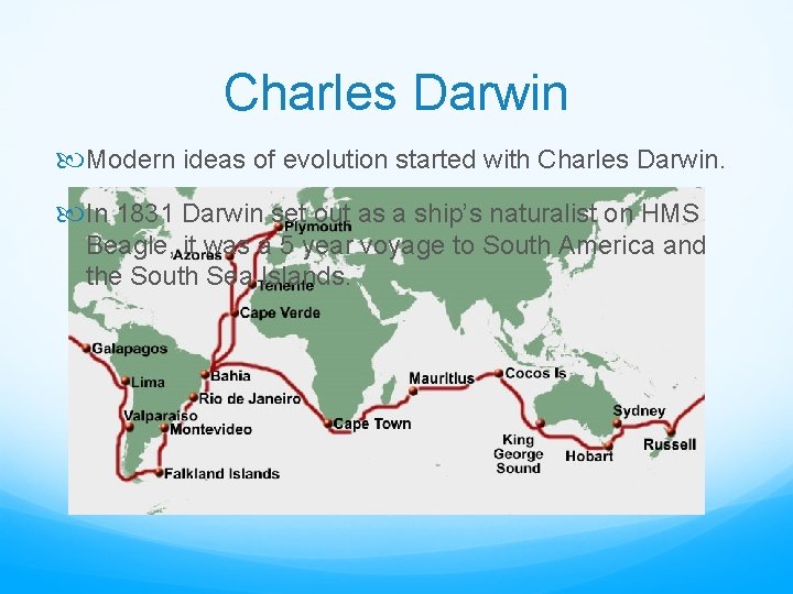 Charles Darwin Modern ideas of evolution started with Charles Darwin. In 1831 Darwin set