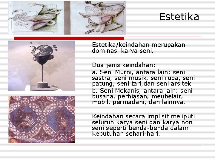 Estetika/keindahan merupakan dominasi karya seni. Dua jenis keindahan: a. Seni Murni, antara lain: seni