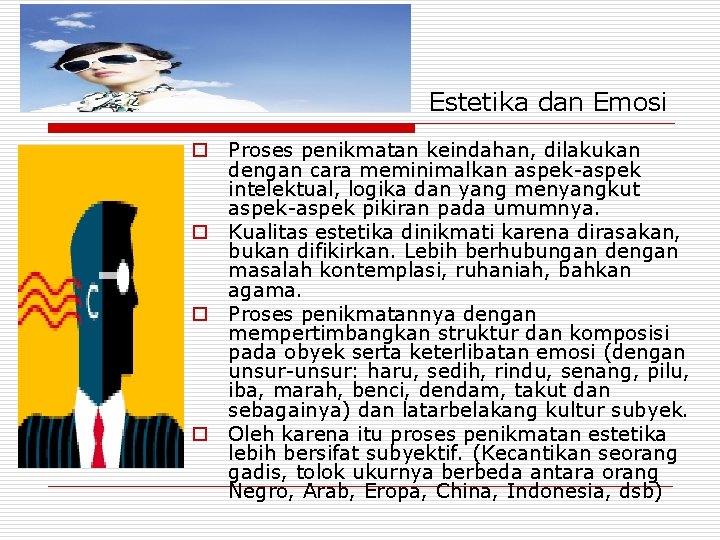 Estetika dan Emosi o Proses penikmatan keindahan, dilakukan dengan cara meminimalkan aspek-aspek intelektual, logika
