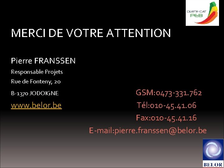 MERCI DE VOTRE ATTENTION Pierre FRANSSEN Responsable Projets Rue de Fonteny, 20 B-1370 JODOIGNE
