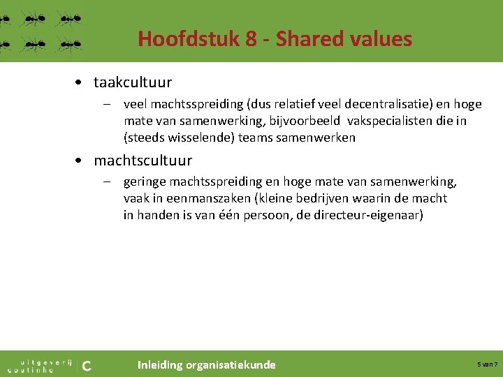 Hoofdstuk 8 - Shared values • taakcultuur – veel machtsspreiding (dus relatief veel decentralisatie)