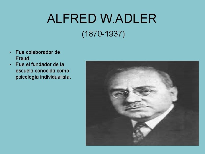 ALFRED W. ADLER (1870 -1937) • Fue colaborador de Freud. • Fue el fundador