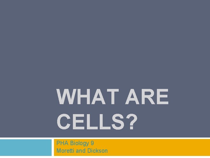 WHAT ARE CELLS? PHA Biology 9 Moretti and Dickson 