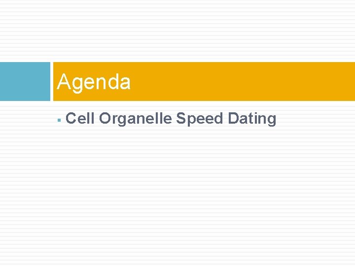 Agenda § Cell Organelle Speed Dating 