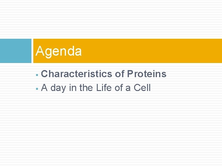 Agenda Characteristics of Proteins § A day in the Life of a Cell §
