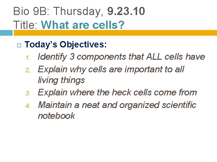 Bio 9 B: Thursday, 9. 23. 10 Title: What are cells? Today’s Objectives: 1.