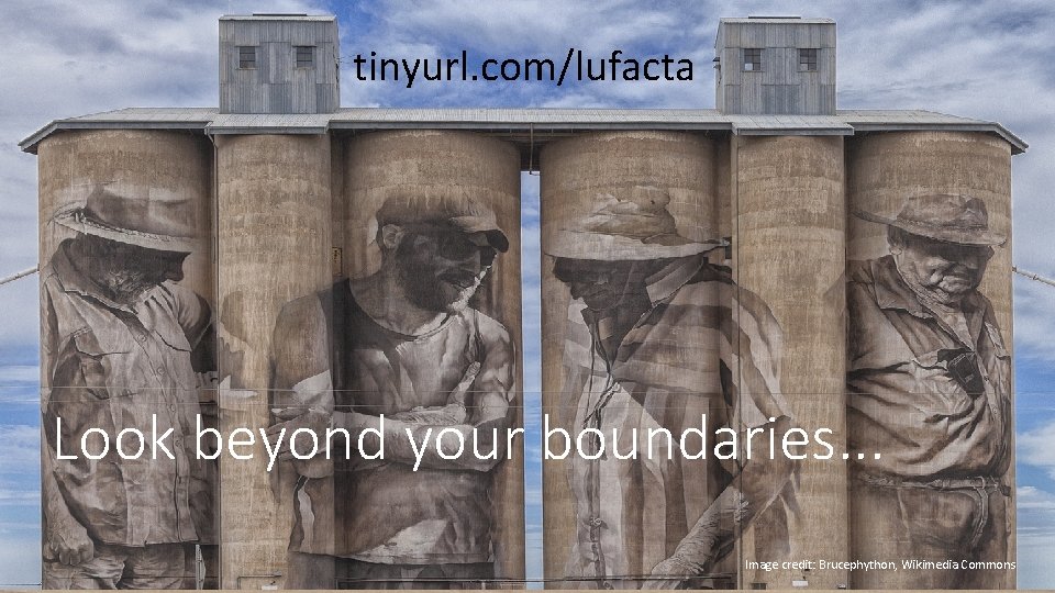 tinyurl. com/lufacta Look beyond your boundaries. . . Image credit: Brucephython, Wikimedia Commons 