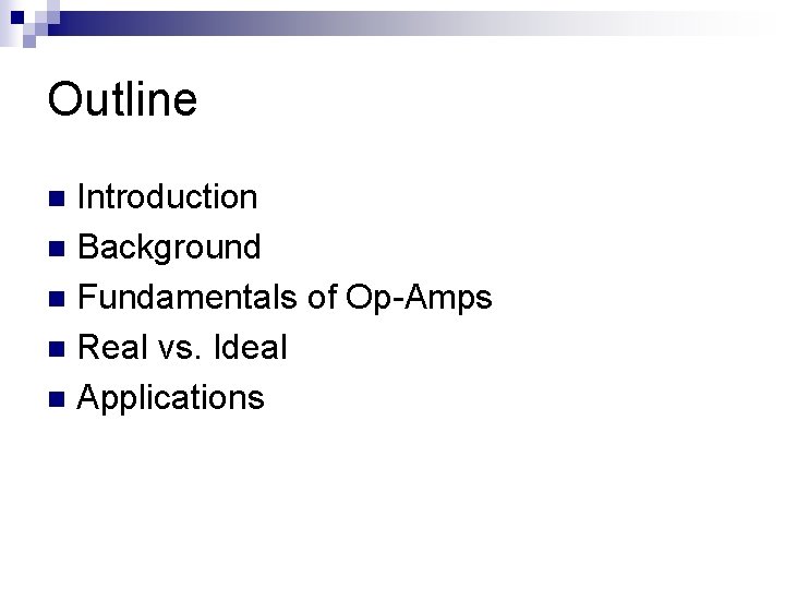 Outline Introduction n Background n Fundamentals of Op-Amps n Real vs. Ideal n Applications