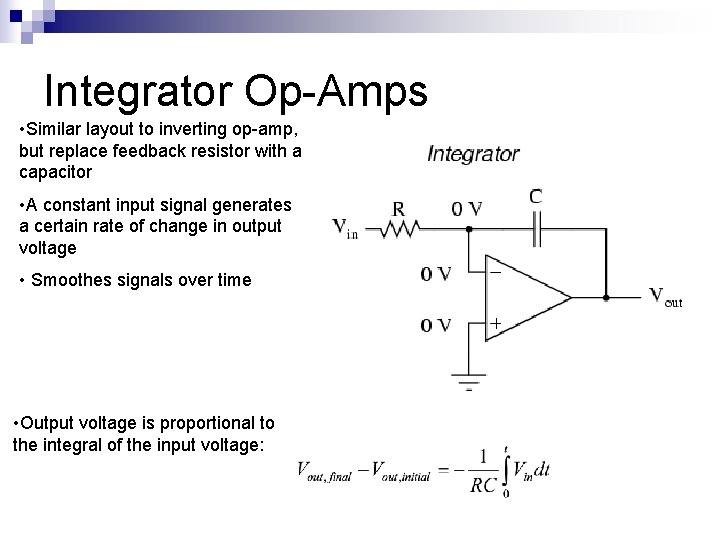 Integrator Op-Amps • Similar layout to inverting op-amp, but replace feedback resistor with a