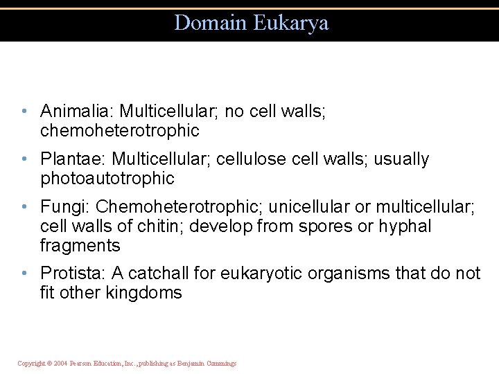 Domain Eukarya • Animalia: Multicellular; no cell walls; chemoheterotrophic • Plantae: Multicellular; cellulose cell