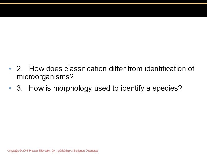 • 2. How does classification differ from identification of microorganisms? • 3. How
