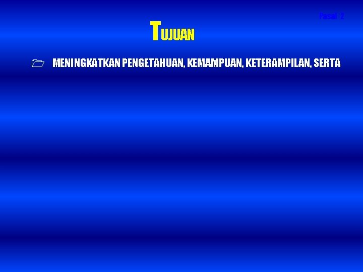 TUJUAN Pasal 2 1 MENINGKATKAN PENGETAHUAN, KEMAMPUAN, KETERAMPILAN, SERTA 