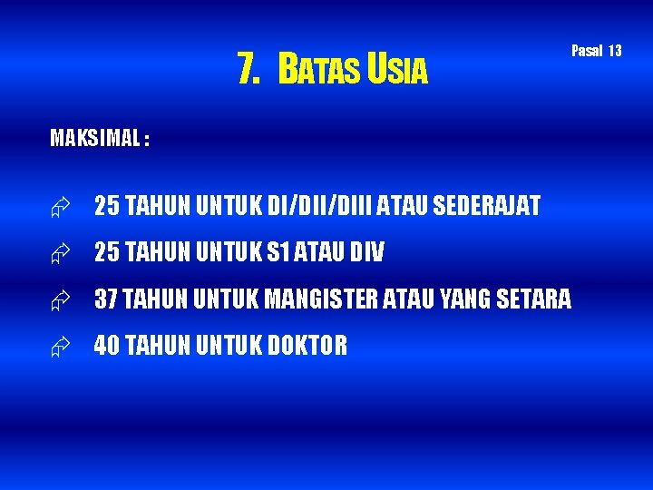 7. BATAS USIA Pasal 13 MAKSIMAL : Æ 25 TAHUN UNTUK DI/DIII ATAU SEDERAJAT