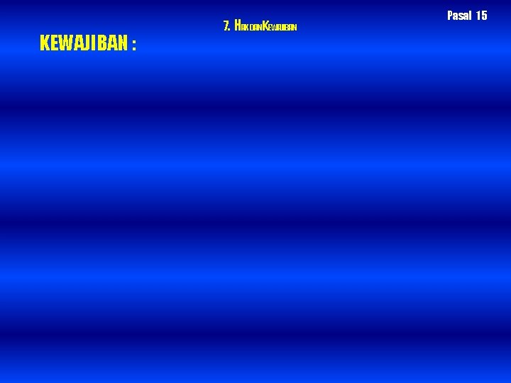 KEWAJIBAN : 7. HAKDANKEWAJIBAN Pasal 15 