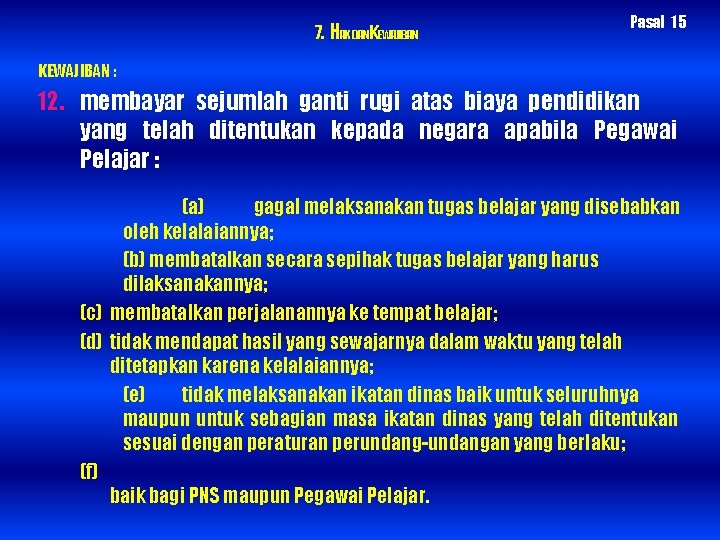 7. HAKDANKEWAJIBAN Pasal 15 KEWAJIBAN : 12. membayar sejumlah ganti rugi atas biaya pendidikan