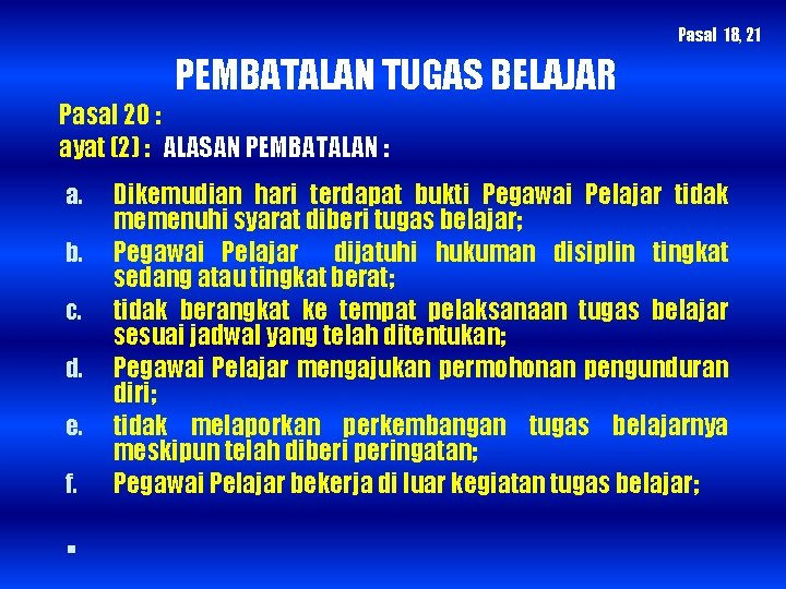 Pasal 18, 21 PEMBATALAN TUGAS BELAJAR Pasal 20 : ayat (2) : ALASAN PEMBATALAN