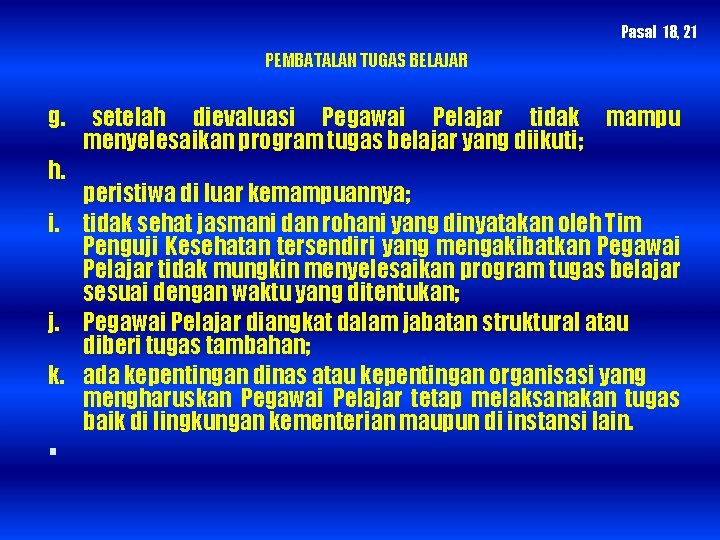 Pasal 18, 21 PEMBATALAN TUGAS BELAJAR g. h. setelah dievaluasi Pegawai Pelajar tidak menyelesaikan