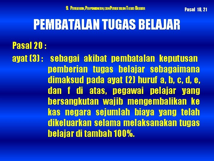 9. PEMBERIAN, PERPANJANGAN, DANPEMBATALAN TUGAS BELAJAR Pasal 18, 21 PEMBATALAN TUGAS BELAJAR Pasal 20