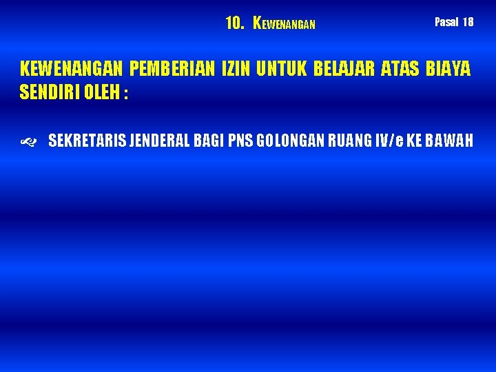10. KEWENANGAN Pasal 18 KEWENANGAN PEMBERIAN IZIN UNTUK BELAJAR ATAS BIAYA SENDIRI OLEH :
