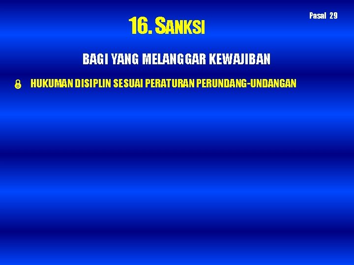 16. SANKSI BAGI YANG MELANGGAR KEWAJIBAN HUKUMAN DISIPLIN SESUAI PERATURAN PERUNDANG-UNDANGAN Pasal 29 