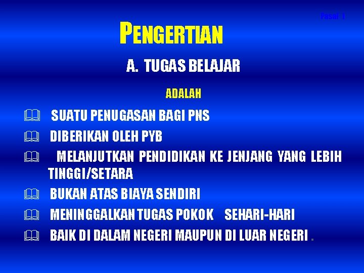 PENGERTIAN Pasal 1 A. TUGAS BELAJAR ADALAH SUATU PENUGASAN BAGI PNS DIBERIKAN OLEH PYB