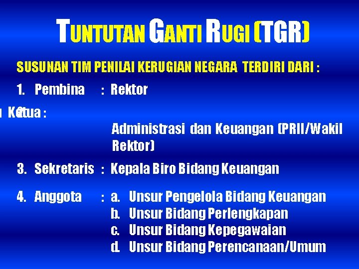TUNTUTAN GANTI RUGI (TGR) SUSUNAN TIM PENILAI KERUGIAN NEGARA TERDIRI DARI : 1. Pembina