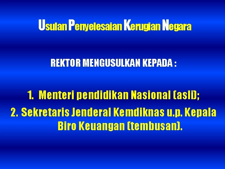 Usulan Penyelesaian Kerugian Negara REKTOR MENGUSULKAN KEPADA : 1. Menteri pendidikan Nasional (asli); 2.