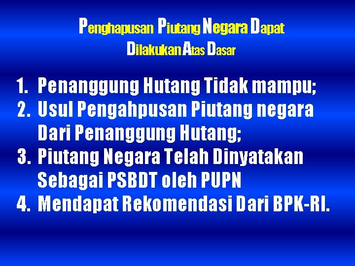 Penghapusan Piutang Negara Dapat Dilakukan Atas Dasar 1. Penanggung Hutang Tidak mampu; 2. Usul