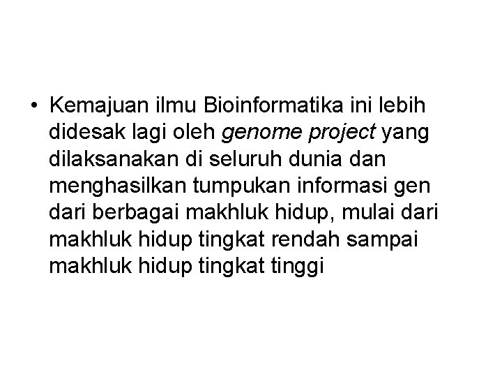  • Kemajuan ilmu Bioinformatika ini lebih didesak lagi oleh genome project yang dilaksanakan