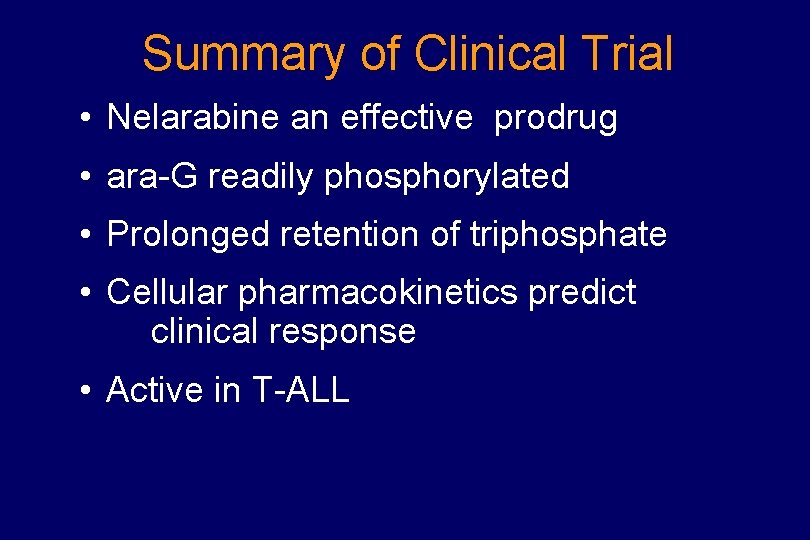 Summary of Clinical Trial • Nelarabine an effective prodrug • ara-G readily phosphorylated •