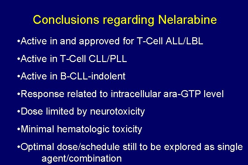 Conclusions regarding Nelarabine • Active in and approved for T-Cell ALL/LBL • Active in