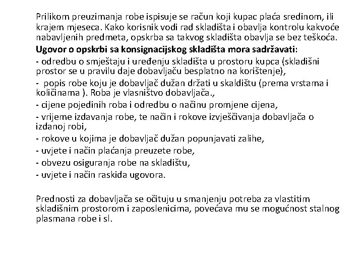 Prilikom preuzimanja robe ispisuje se račun koji kupac plaća sredinom, ili krajem mjeseca. Kako