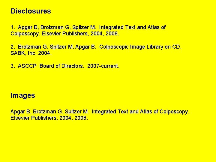 Disclosures 1. Apgar B, Brotzman G, Spitzer M. Integrated Text and Atlas of Colposcopy.