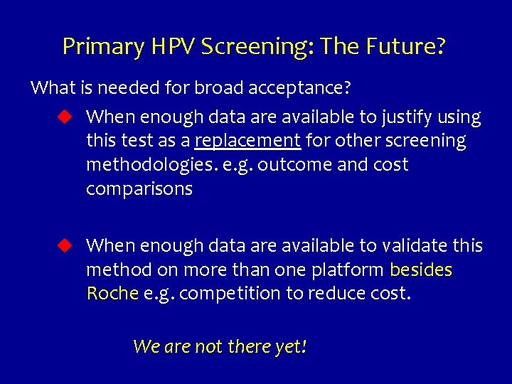 Primary HPV Screening: The Future? What is needed for broad acceptance? u When enough