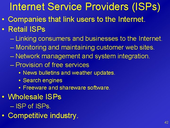 Internet Service Providers (ISPs) • Companies that link users to the Internet. • Retail