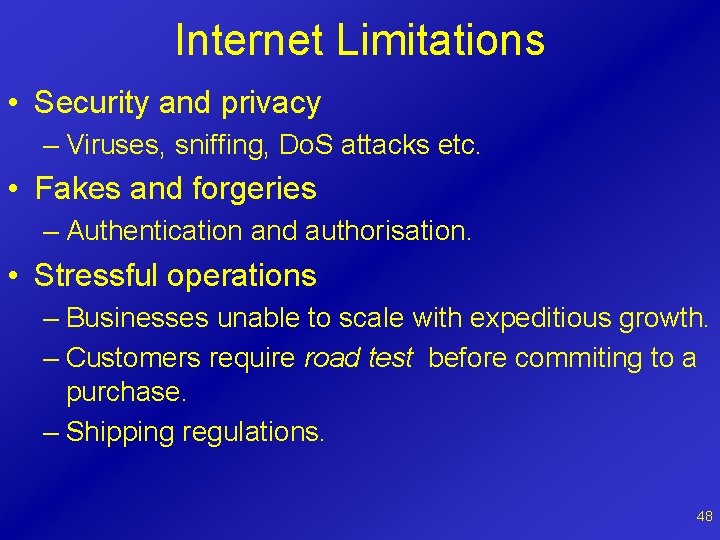 Internet Limitations • Security and privacy – Viruses, sniffing, Do. S attacks etc. •