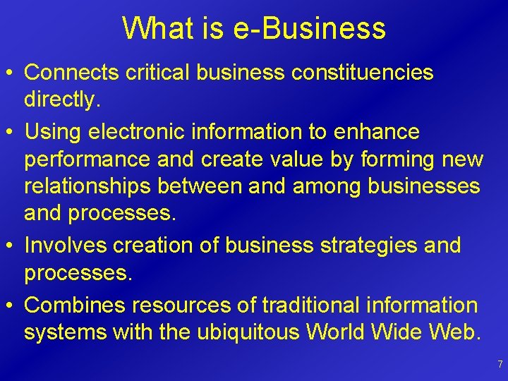 What is e-Business • Connects critical business constituencies directly. • Using electronic information to