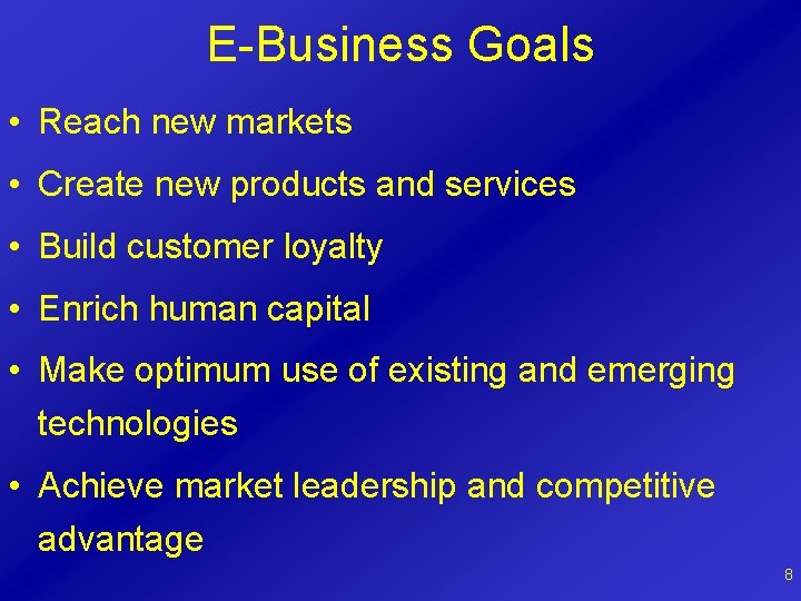 E-Business Goals • Reach new markets • Create new products and services • Build