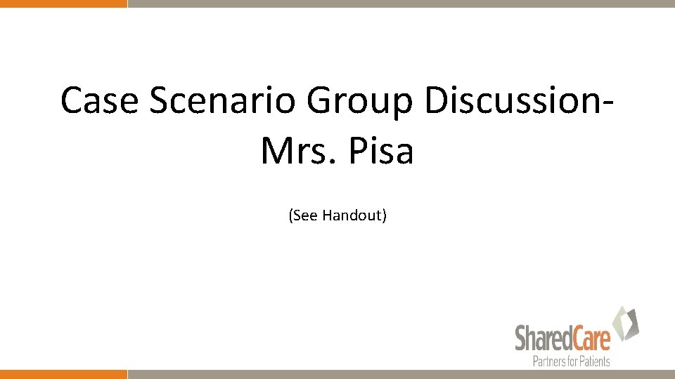 Case Scenario Group Discussion. Mrs. Pisa (See Handout) 