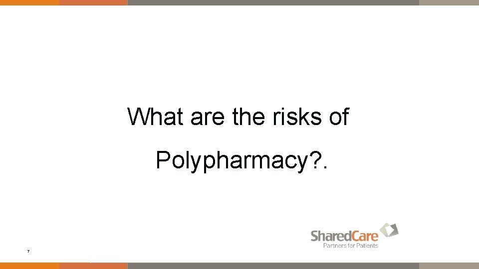 What are the risks of Polypharmacy? . 7 