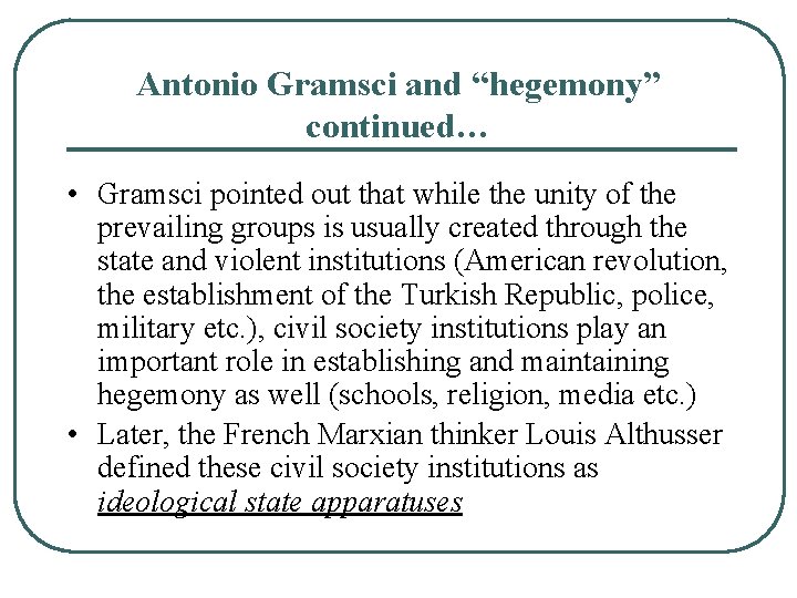 Antonio Gramsci and “hegemony” continued… • Gramsci pointed out that while the unity of