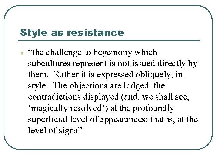 Style as resistance ● “the challenge to hegemony which subcultures represent is not issued