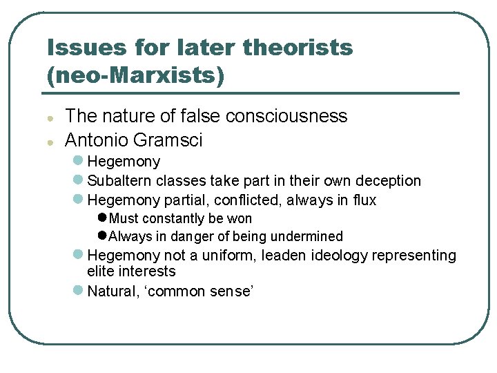 Issues for later theorists (neo-Marxists) ● ● The nature of false consciousness Antonio Gramsci