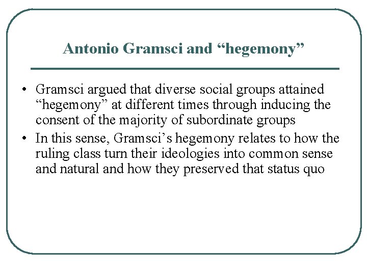 Antonio Gramsci and “hegemony” • Gramsci argued that diverse social groups attained “hegemony” at