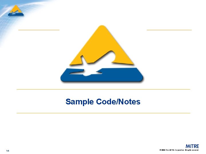 Sample Code/Notes 14 © 2008 The MITRE Corporation. All rights reserved. 