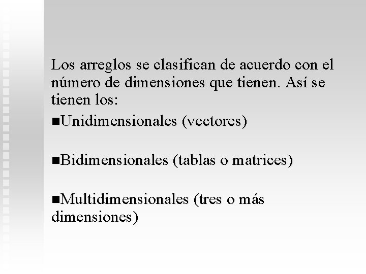 Los arreglos se clasifican de acuerdo con el número de dimensiones que tienen. Así